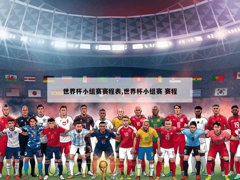 世界杯小组赛赛程表,世界杯小组赛 赛程
