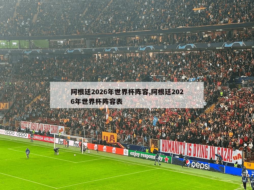 阿根廷2026年世界杯阵容,阿根廷2026年世界杯阵容表