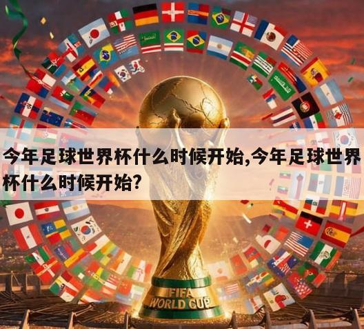 今年足球世界杯什么时候开始,今年足球世界杯什么时候开始?
