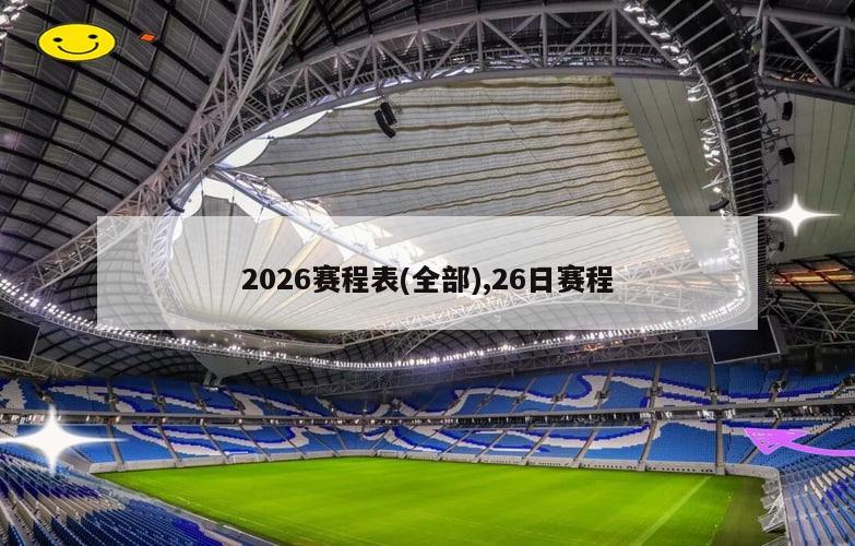 2026赛程表(全部),26日赛程
