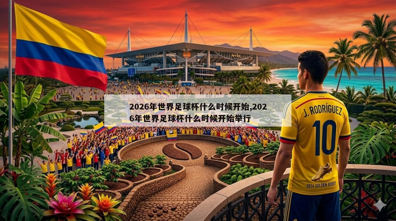 2026年世界足球杯什么时候开始,2026年世界足球杯什么时候开始举行