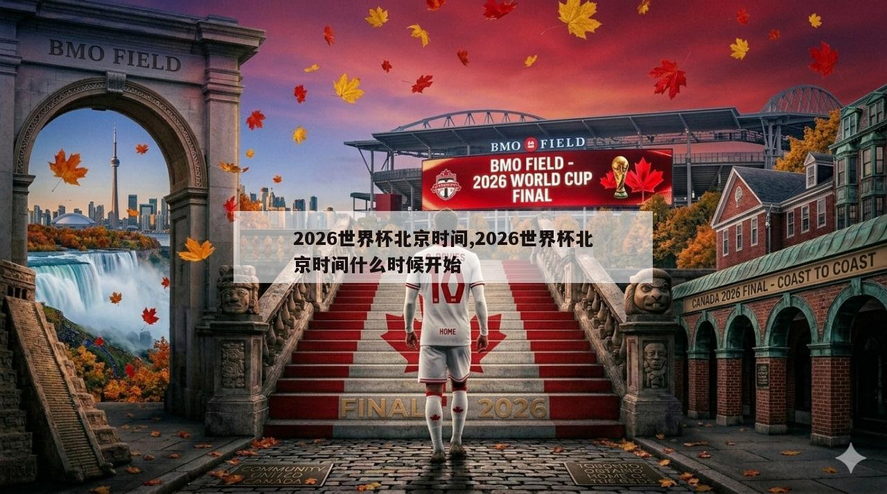 2026世界杯北京时间,2026世界杯北京时间什么时候开始