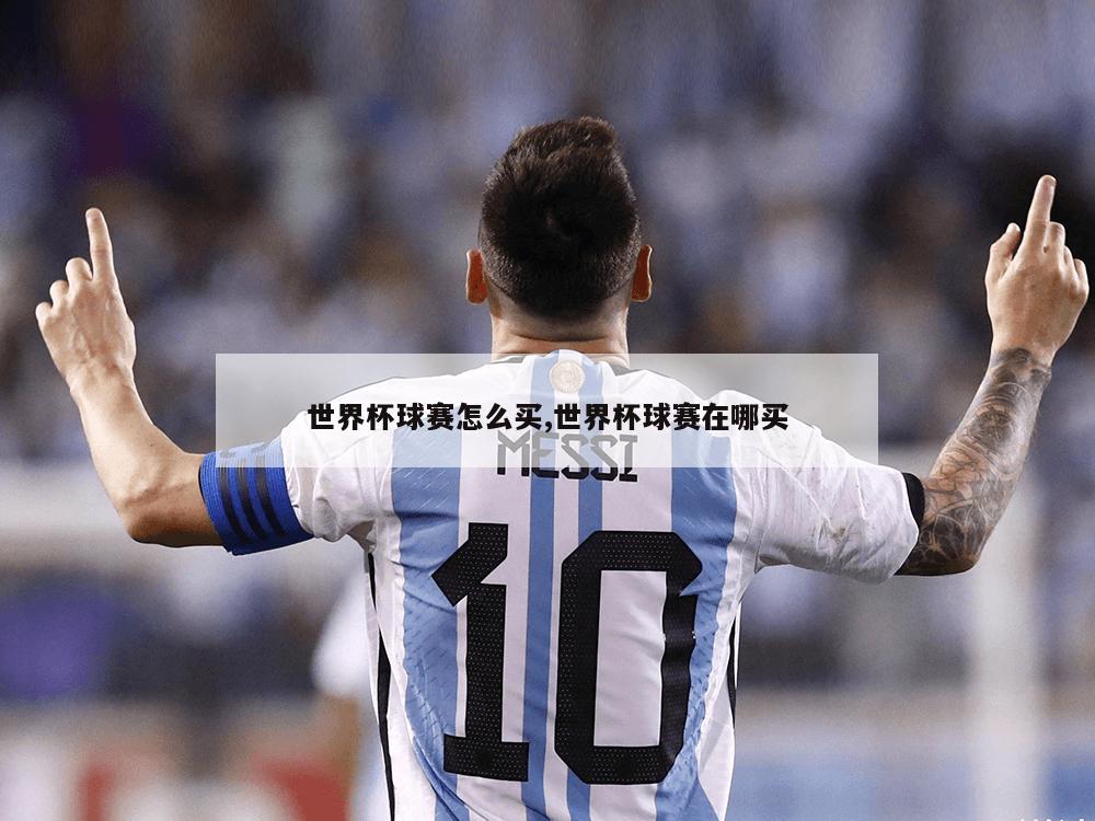 世界杯球赛怎么买,世界杯球赛在哪买