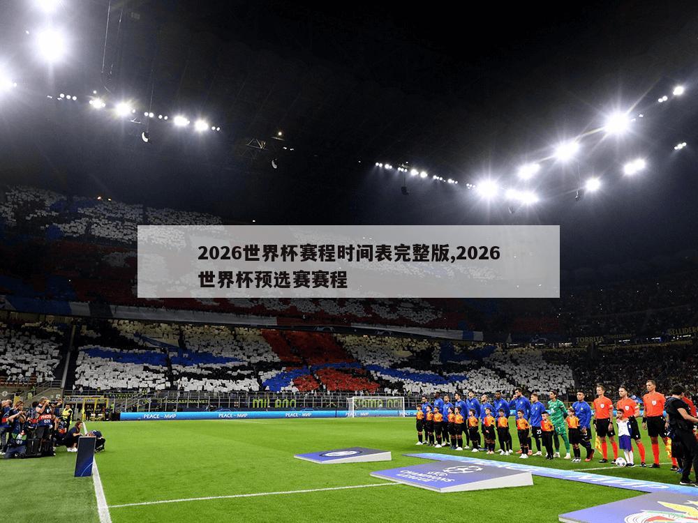 2026世界杯赛程时间表完整版,2026世界杯预选赛赛程