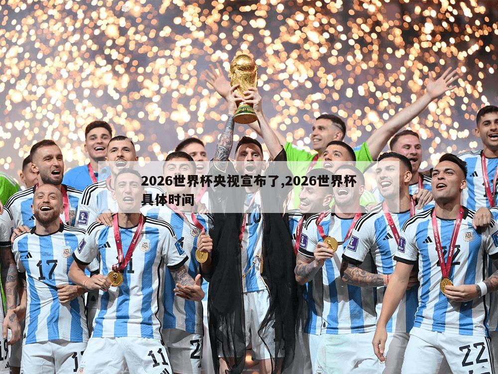 2026世界杯央视宣布了,2026世界杯具体时间
