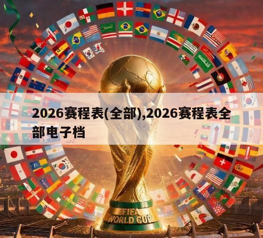 2026赛程表(全部),2026赛程表全部电子档
