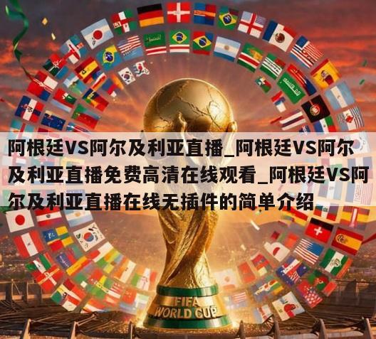 阿根廷VS阿尔及利亚直播_阿根廷VS阿尔及利亚直播免费高清在线观看_阿根廷VS阿尔及利亚直播在线无插件的简单介绍