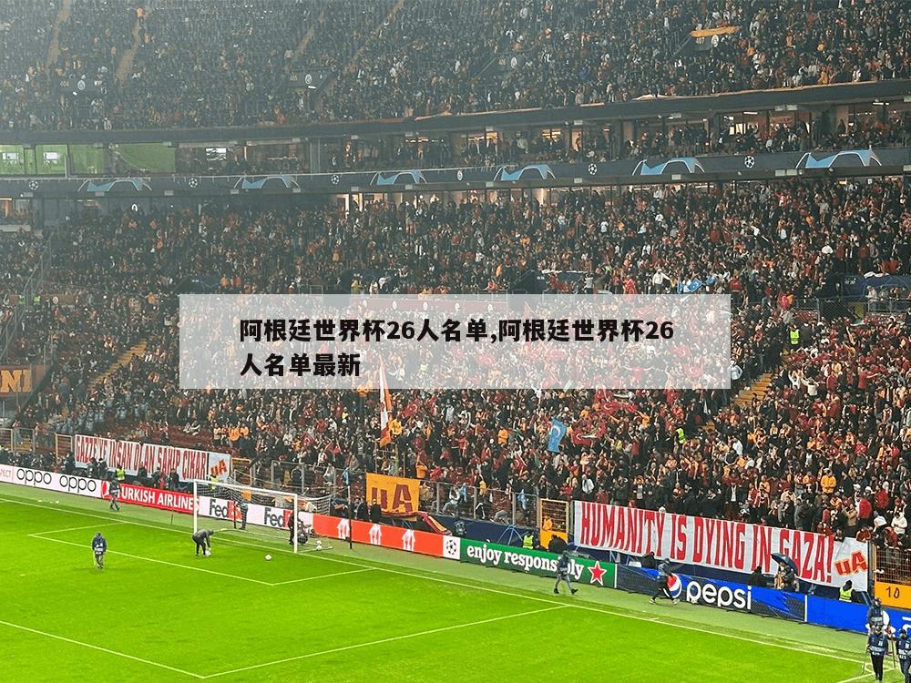 阿根廷世界杯26人名单,阿根廷世界杯26人名单最新