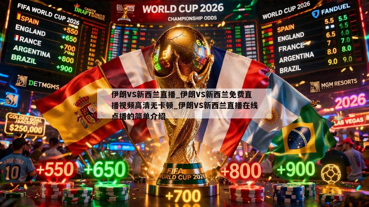 伊朗VS新西兰直播_伊朗VS新西兰免费直播视频高清无卡顿_伊朗VS新西兰直播在线点播的简单介绍