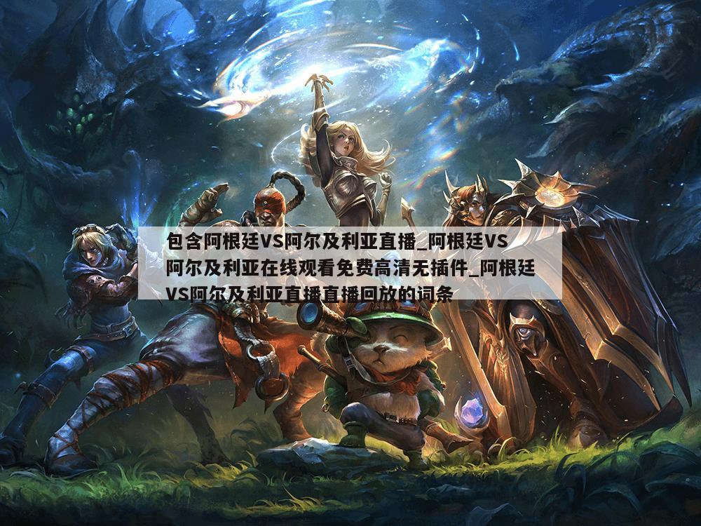 包含阿根廷VS阿尔及利亚直播_阿根廷VS阿尔及利亚在线观看免费高清无插件_阿根廷VS阿尔及利亚直播直播回放的词条