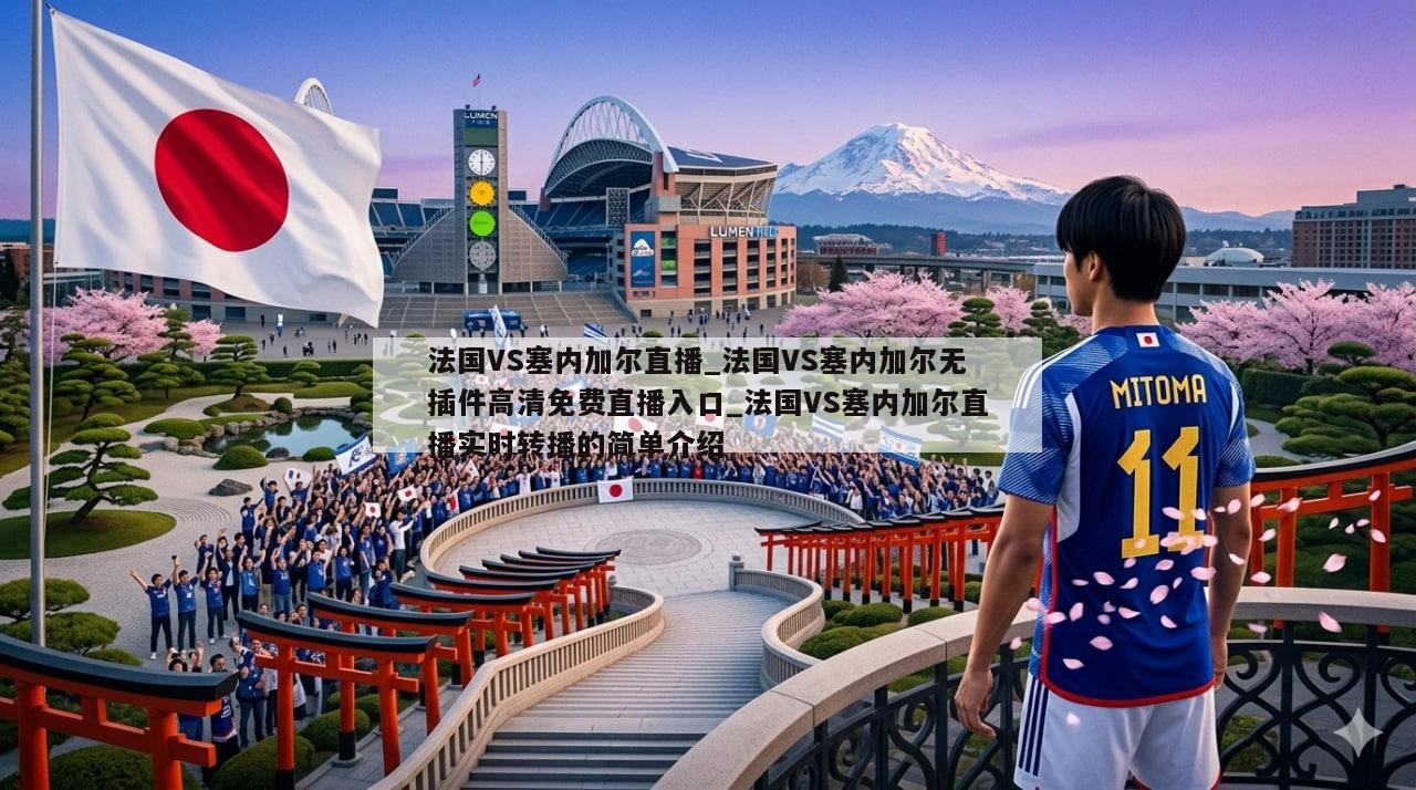 法国VS塞内加尔直播_法国VS塞内加尔无插件高清免费直播入口_法国VS塞内加尔直播实时转播的简单介绍