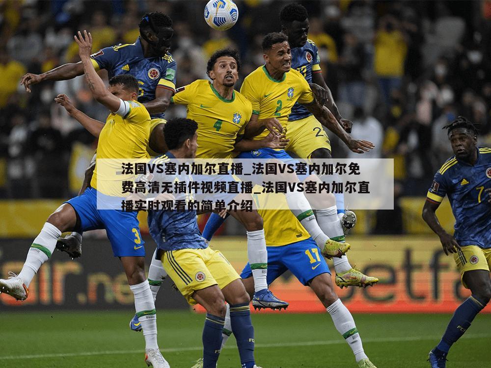 法国VS塞内加尔直播_法国VS塞内加尔免费高清无插件视频直播_法国VS塞内加尔直播实时观看的简单介绍