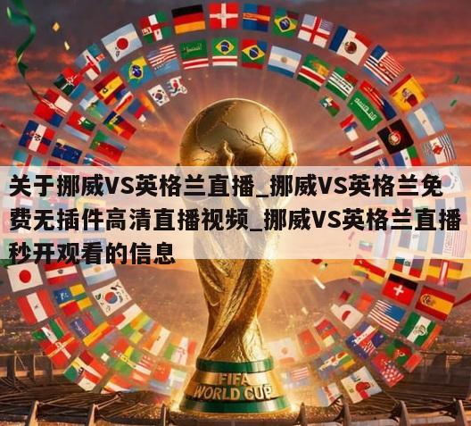 关于挪威VS英格兰直播_挪威VS英格兰免费无插件高清直播视频_挪威VS英格兰直播秒开观看的信息