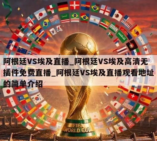 阿根廷VS埃及直播_阿根廷VS埃及高清无插件免费直播_阿根廷VS埃及直播观看地址的简单介绍