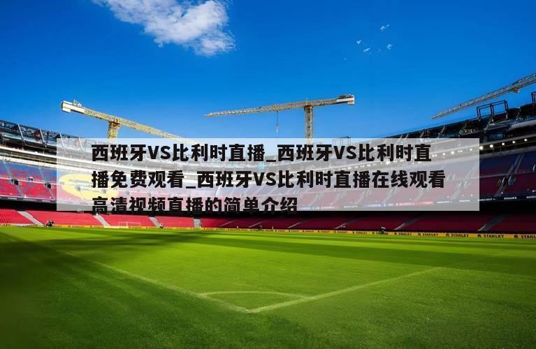西班牙VS比利时直播_西班牙VS比利时直播免费观看_西班牙VS比利时直播在线观看高清视频直播的简单介绍