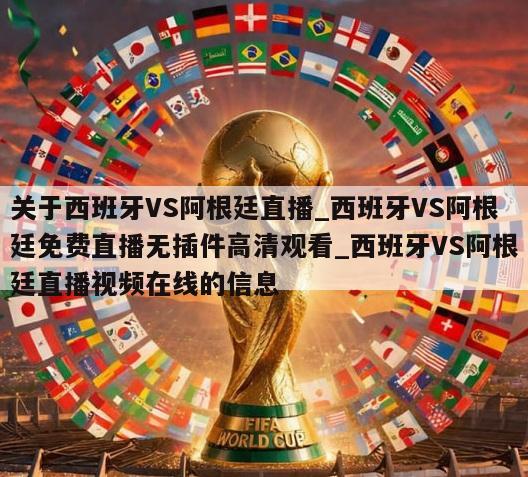 关于西班牙VS阿根廷直播_西班牙VS阿根廷免费直播无插件高清观看_西班牙VS阿根廷直播视频在线的信息